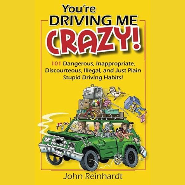 You're Driving Me Crazy! 101 Dangerous, Inappropriate, Discourteous, Illegal, and Just Plain Stupid Driving Habits!